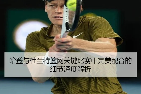 哈登与杜兰特篮网关键比赛中完美配合的细节深度解析